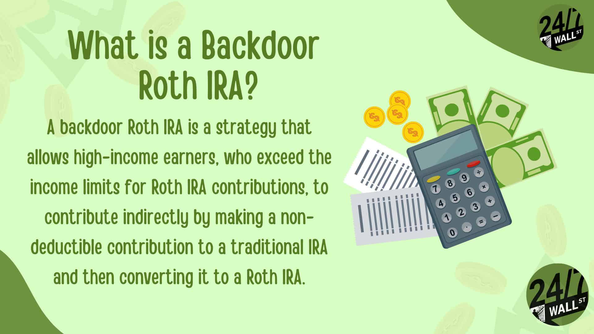 An illustration on a light green background featuring the question 'What is a Backdoor Roth IRA?' and its definition. The text explains it as a strategy for high-income earners to contribute indirectly to a Roth IRA by making a non-deductible contribution to a traditional IRA and then converting it. To the right, a calculator, stacks of green money, gold coins, and financial documents with vertical lines are depicted. The '24/7 WALL ST' logo is visible in the top right and bottom right corners.