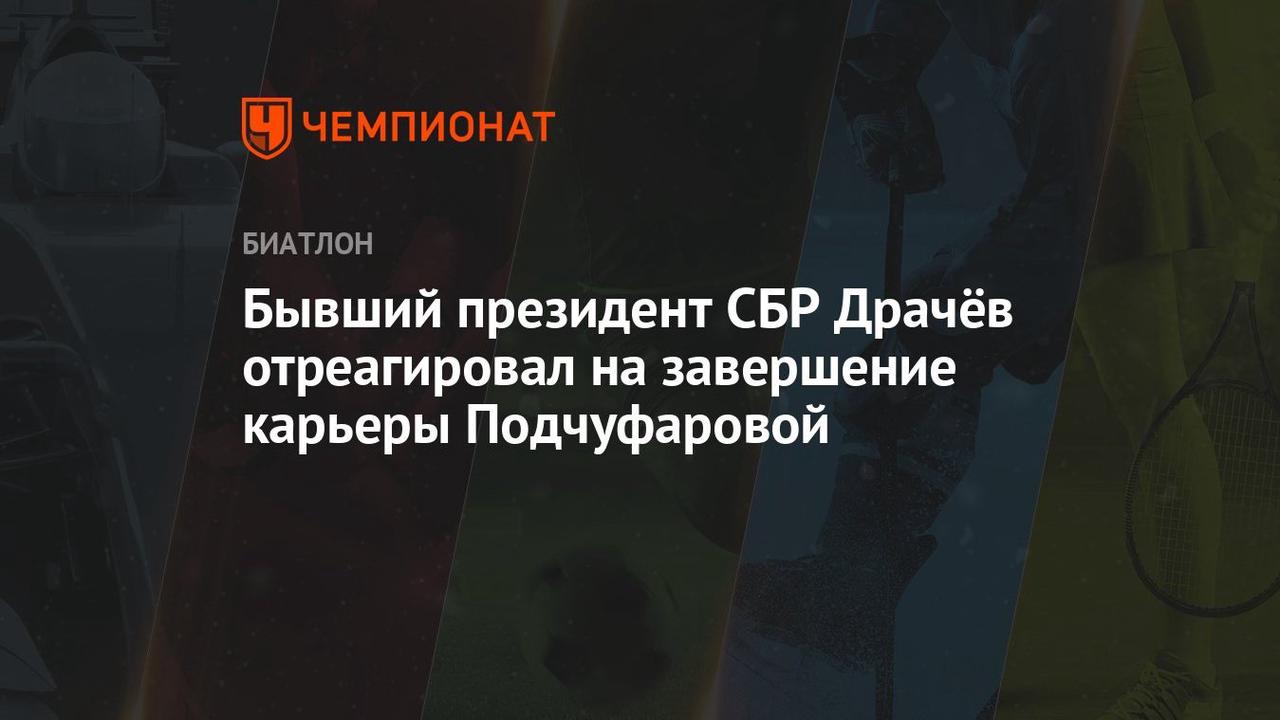 Бывший президент СБР Драчёв отреагировал на завершение карьеры Подчуфаровой