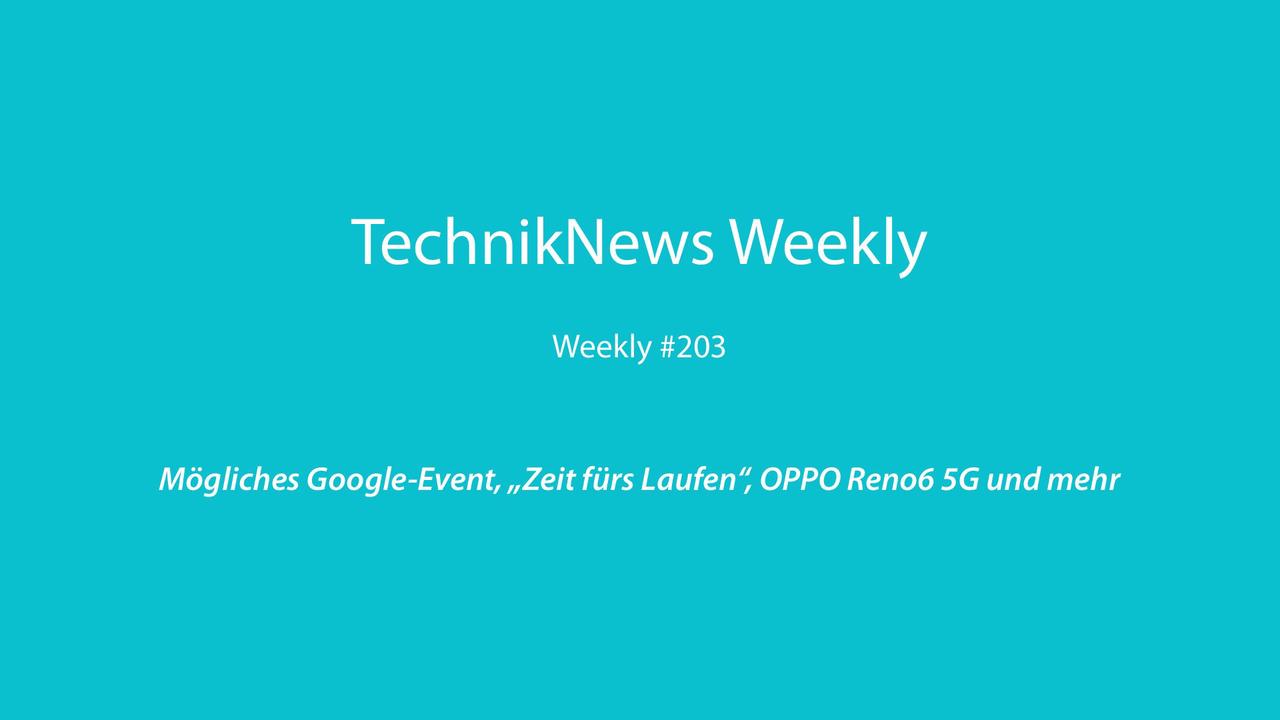 TechnikNews Weekly #203: Mögliches Google-Event, „Zeit fürs Laufen“, OPPO Reno6 5G und mehr