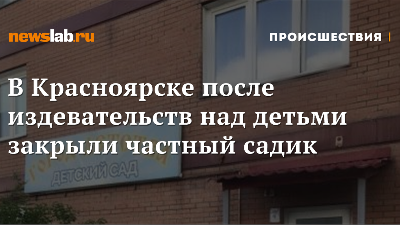 В Красноярске после издевательств над детьми закрыли частный садик