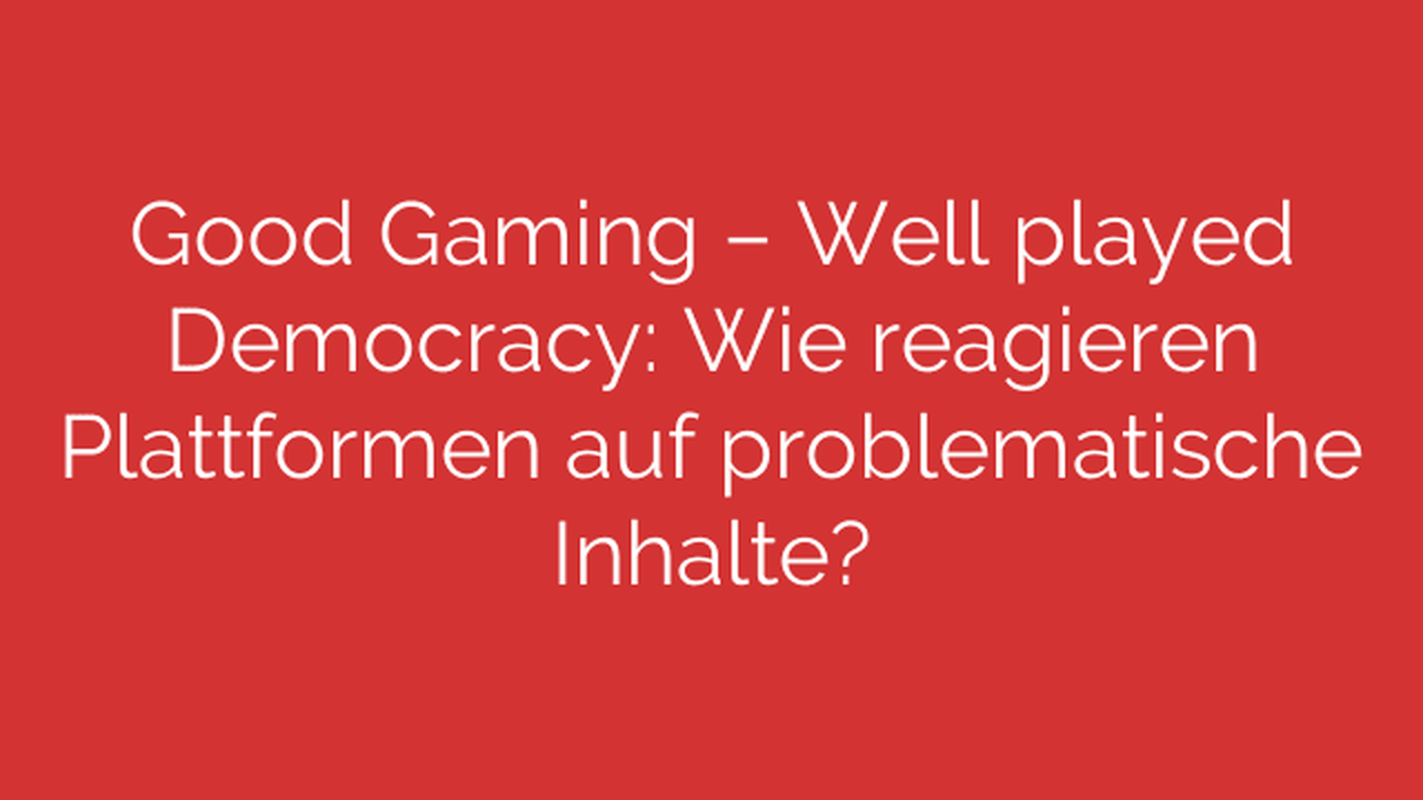 Good Gaming – Well played Democracy: Wie reagieren Plattformen auf problematische Inhalte?